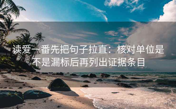 读爱一番先把句子拉直:核对单位是不是漏标后再列出证据条目